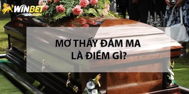 Mơ thấy đám ma đánh con mấy?