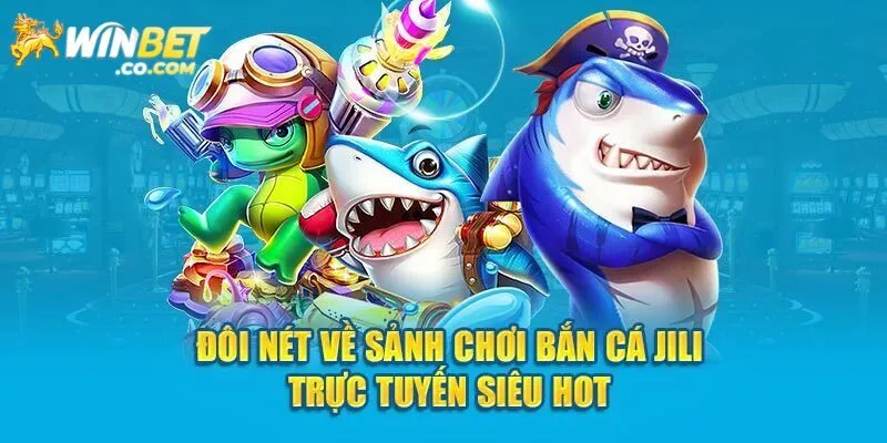 Jili Bắn Cá - Điểm Đến Giải Trí Săn Ngư Đỉnh Cho Hội Viên